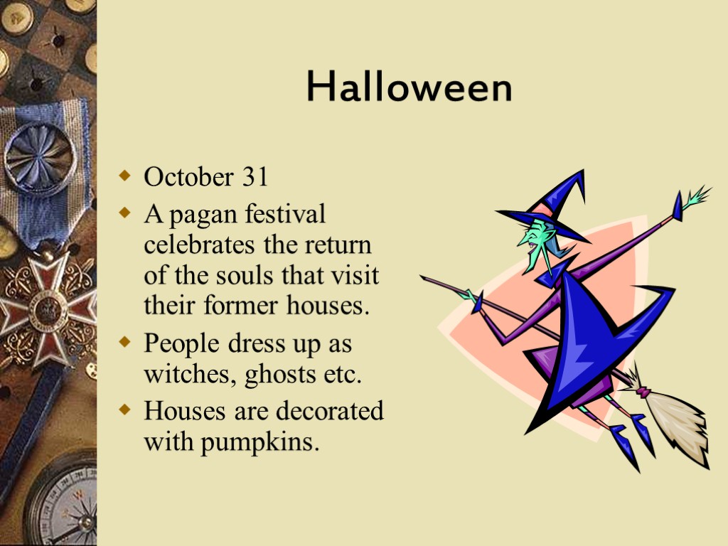 Halloween October 31 A pagan festival celebrates the return of the souls that visit